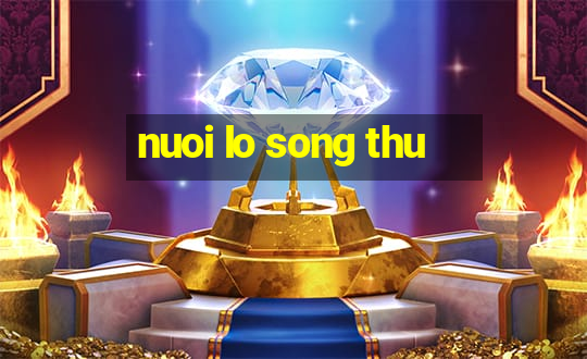 nuoi lo song thu