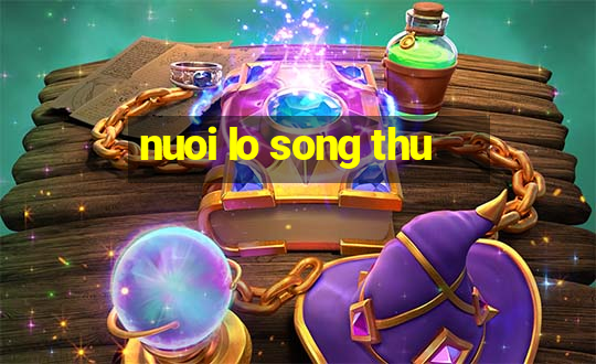 nuoi lo song thu