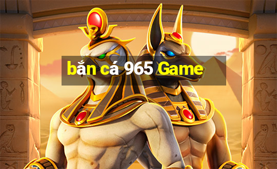 bắn cá 965 Game