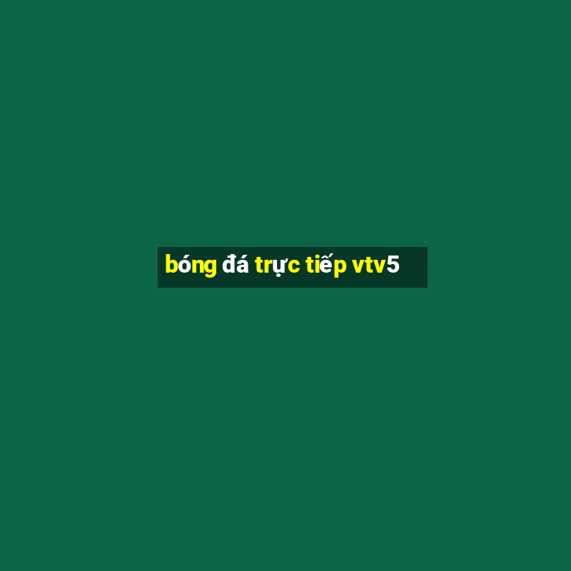 bóng đá trực tiếp vtv5