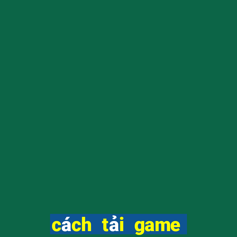 cách tải game đổi thưởng