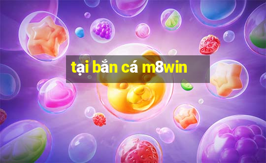 tại bắn cá m8win