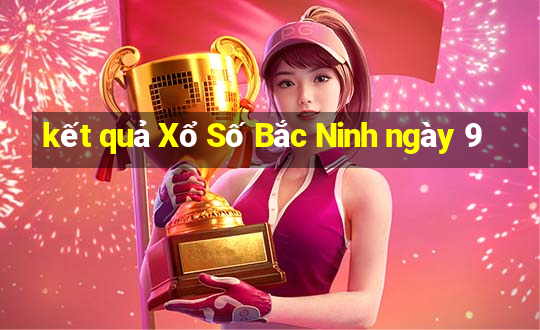 kết quả Xổ Số Bắc Ninh ngày 9