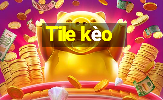 Tile kèo