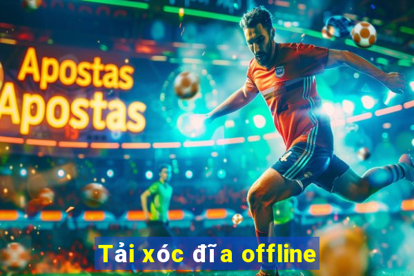 Tải xóc đĩa offline