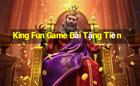 King Fun Game Bài Tặng Tiền