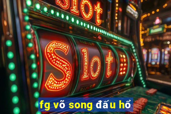 fg võ song đấu hổ