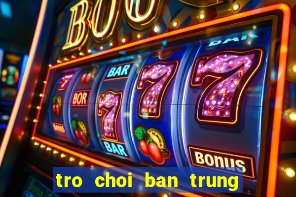 tro choi ban trung mien phi