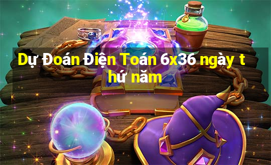 Dự Đoán Điện Toán 6x36 ngày thứ năm