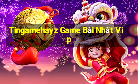 Tingamehayz Game Bài Nhất Vip