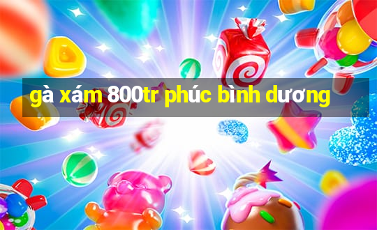 gà xám 800tr phúc bình dương