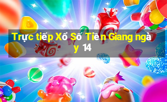 Trực tiếp Xổ Số Tiền Giang ngày 14