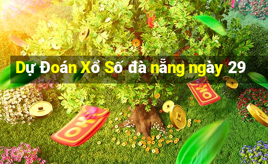 Dự Đoán Xổ Số đà nẵng ngày 29