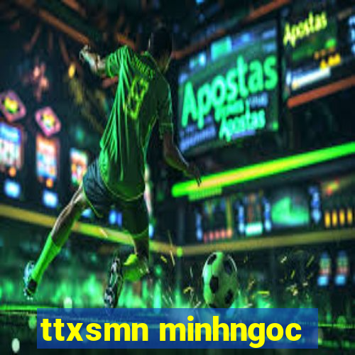 ttxsmn minhngoc