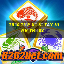 Trực tiếp xổ số Tây Ninh thứ Ba