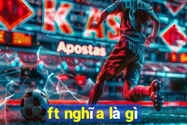 ft nghĩa là gì