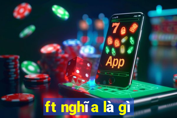 ft nghĩa là gì