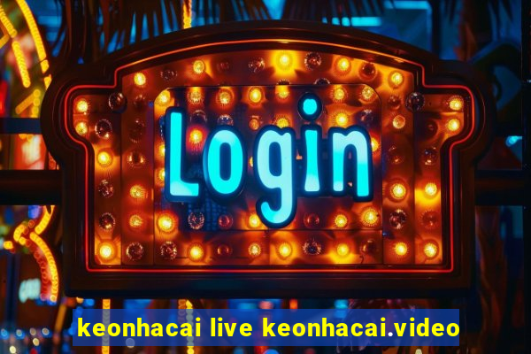 keonhacai live keonhacai.video