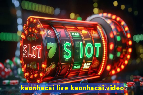 keonhacai live keonhacai.video