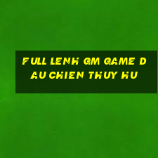 full lenh gm game dau chien thuy hu