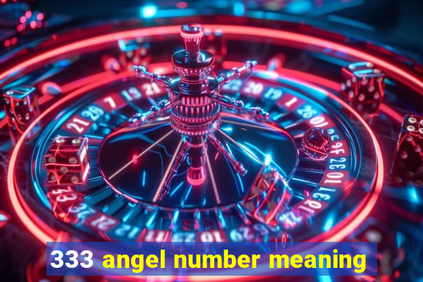 333 angel number meaning