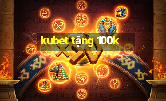 kubet tặng 100k