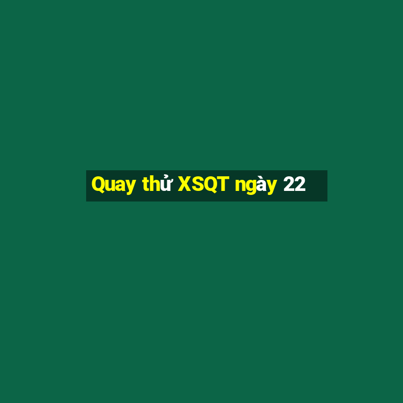 Quay thử XSQT ngày 22