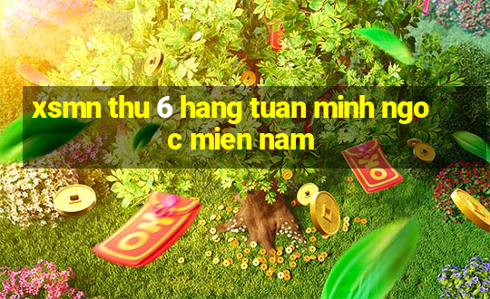 xsmn thu 6 hang tuan minh ngoc mien nam