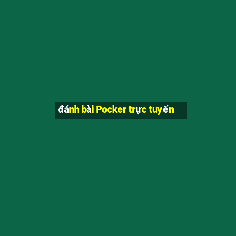 đánh bài Pocker trực tuyến