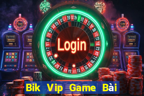 Bik Vip Game Bài Vip Club Đổi Thưởng