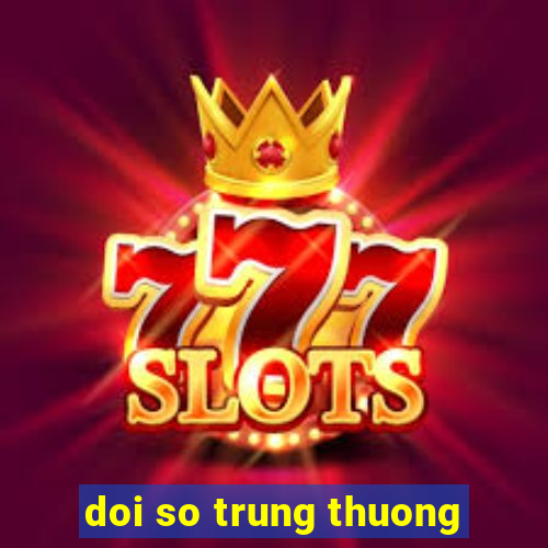 doi so trung thuong