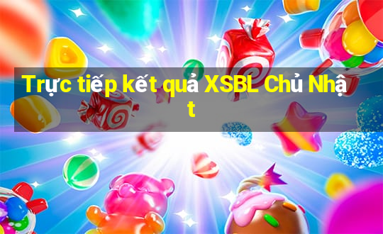 Trực tiếp kết quả XSBL Chủ Nhật