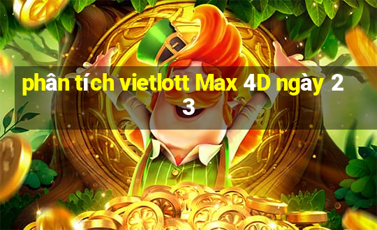 phân tích vietlott Max 4D ngày 23