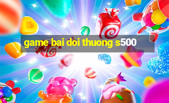 game bai doi thuong s500