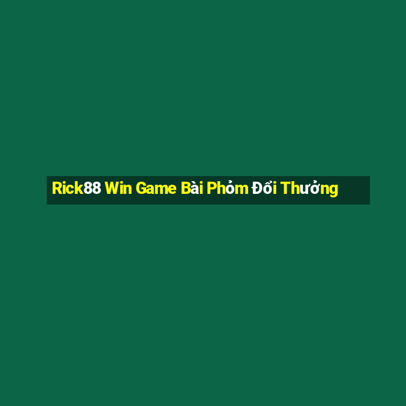 Rick88 Win Game Bài Phỏm Đổi Thưởng