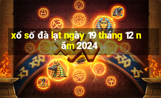 xổ số đà lạt ngày 19 tháng 12 năm 2024