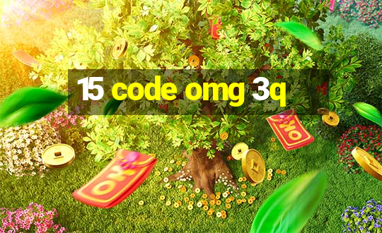 15 code omg 3q