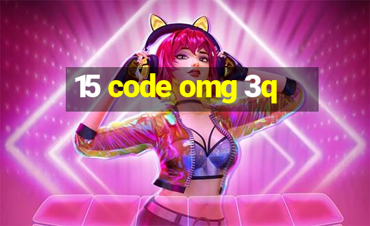 15 code omg 3q