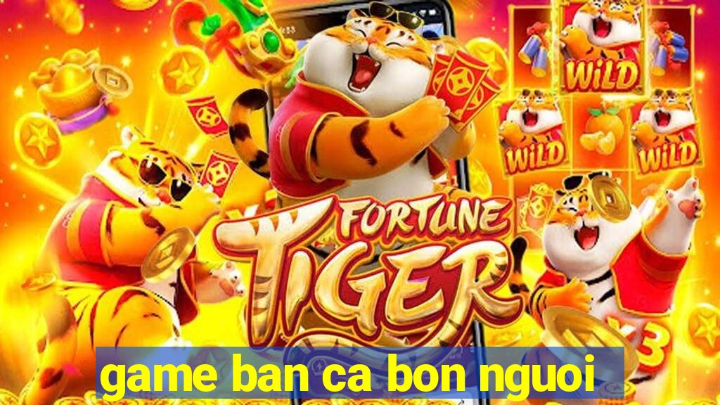 game ban ca bon nguoi