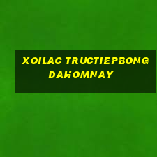 xoilac tructiepbongdahomnay