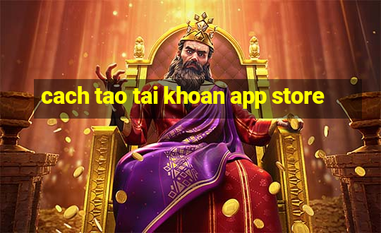 cach tao tai khoan app store