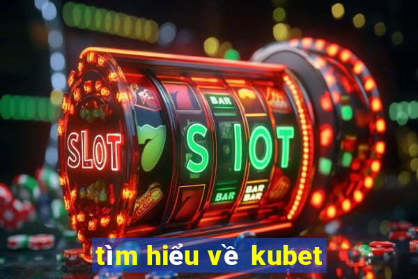 tìm hiểu về kubet