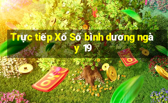 Trực tiếp Xổ Số bình dương ngày 19