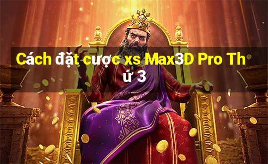 Cách đặt cược xs Max3D Pro Thứ 3