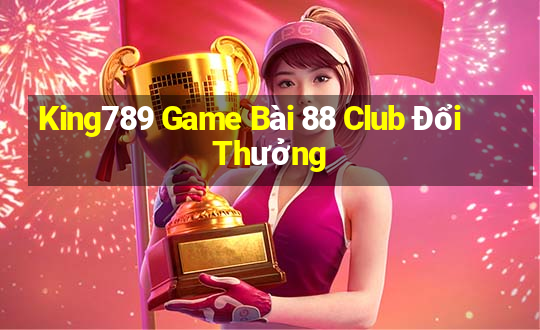 King789 Game Bài 88 Club Đổi Thưởng