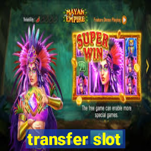 transfer slot