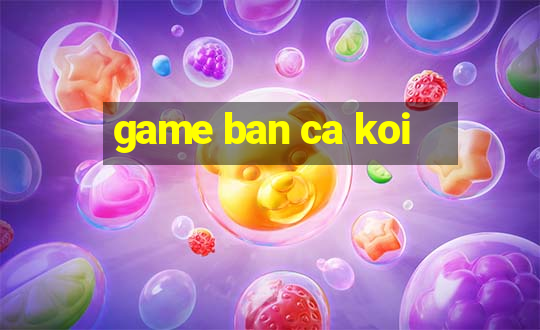 game ban ca koi