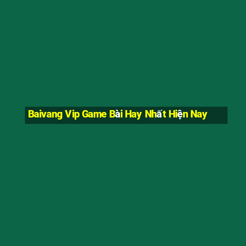 Baivang Vip Game Bài Hay Nhất Hiện Nay