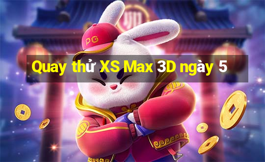 Quay thử XS Max 3D ngày 5