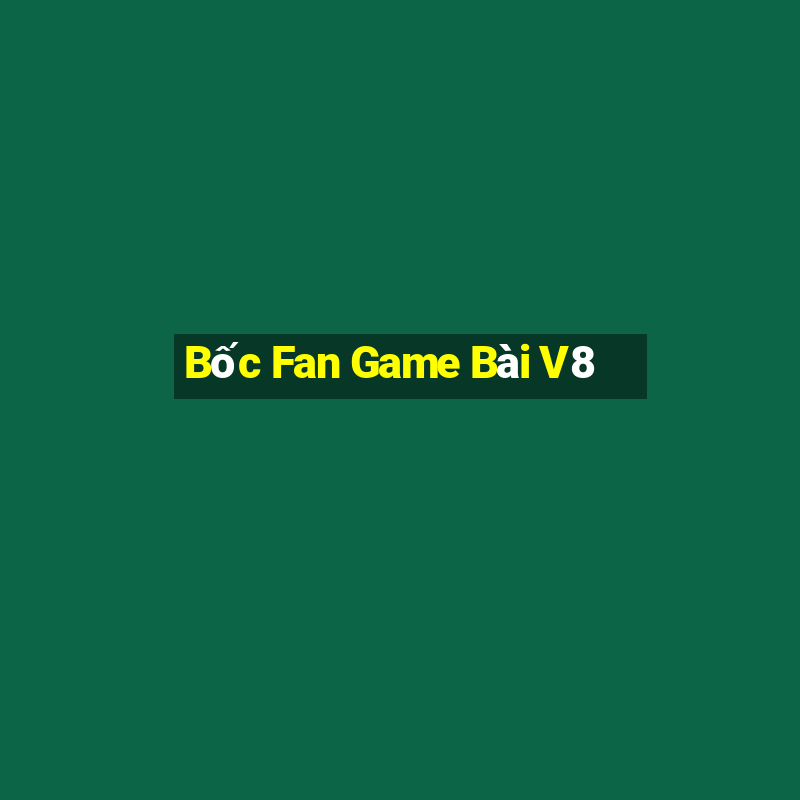 Bốc Fan Game Bài V8